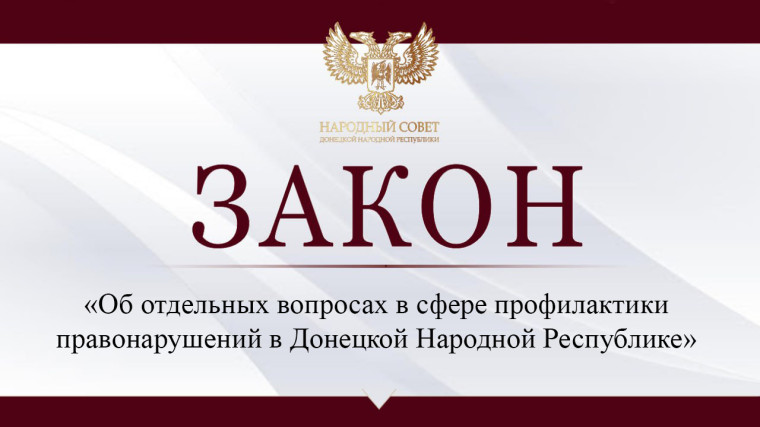 Принят Закон «Об отдельных вопросах в сфере профилактики правонарушений в Донецкой Народной Республике». Принят Закон «Об отдельных вопросах в сфере профилактики правонарушений в Донецкой Народной Республике».