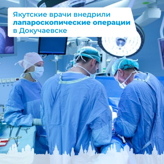 Якутские врачи внедрили лапароскопические операции в Докучаевске. Якутские врачи внедрили лапароскопические операции в Докучаевске.